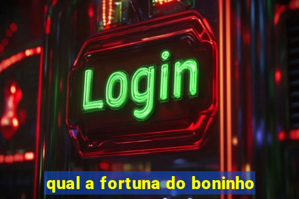 qual a fortuna do boninho